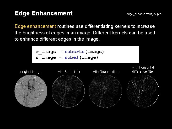 Edge Enhancement edge_enhancement_ex. pro Edge enhancement routines use differentiating kernels to increase the brightness