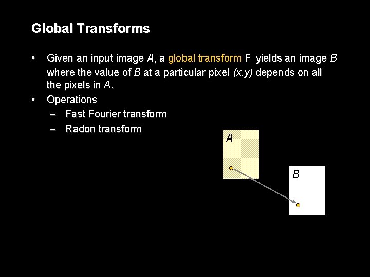 Global Transforms • • Given an input image A, a global transform F yields