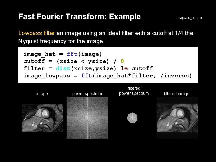 Fast Fourier Transform: Example lowpass_ex. pro Lowpass filter an image using an ideal filter