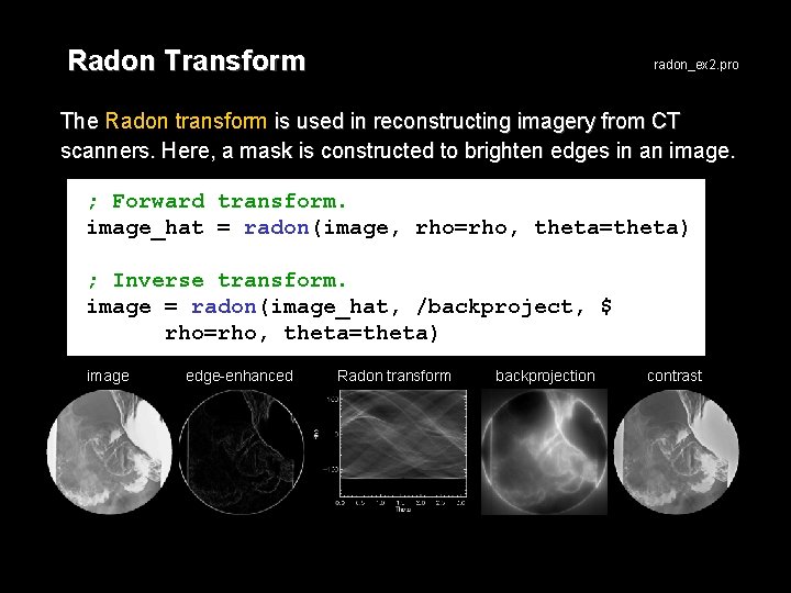 Radon Transform radon_ex 2. pro The Radon transform is used in reconstructing imagery from