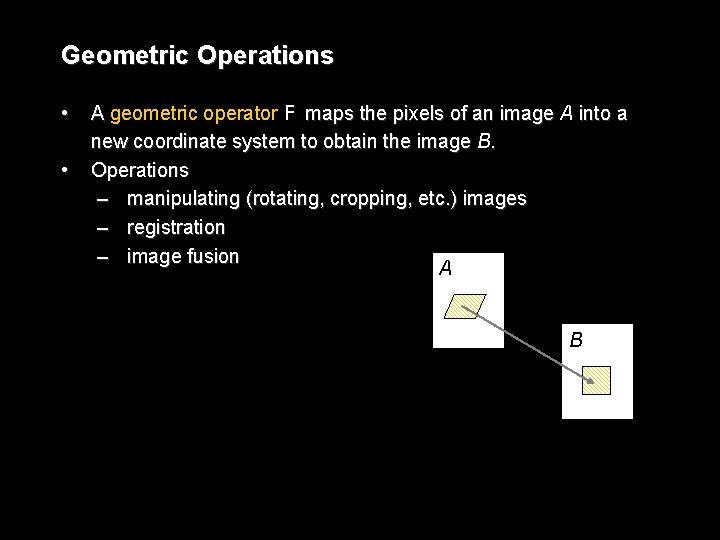 Geometric Operations • • A geometric operator F maps the pixels of an image