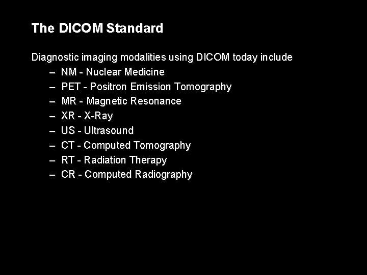 The DICOM Standard Diagnostic imaging modalities using DICOM today include – NM - Nuclear