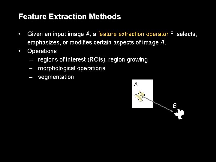 Feature Extraction Methods • • Given an input image A, a feature extraction operator