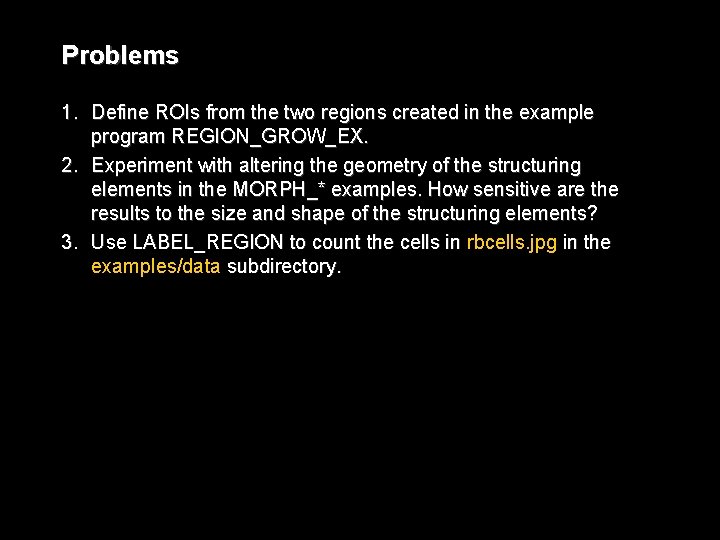 Problems 1. Define ROIs from the two regions created in the example program REGION_GROW_EX.