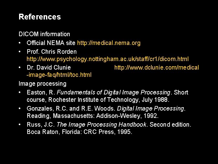 References DICOM information • Official NEMA site http: //medical. nema. org • Prof. Chris