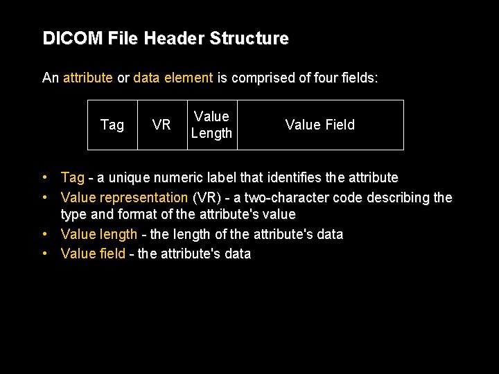 DICOM File Header Structure An attribute or data element is comprised of four fields: