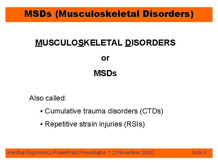MSDs (Musculoskeletal Disorders) MUSCULOSKELETAL DISORDERS or MSDs Also called: • Cumulative trauma disorders (CTDs)