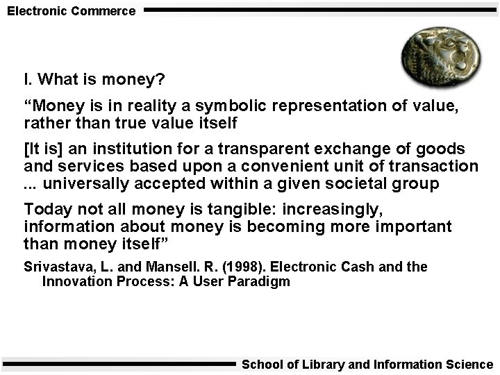 Electronic Commerce I. What is money? “Money is in reality a symbolic representation of