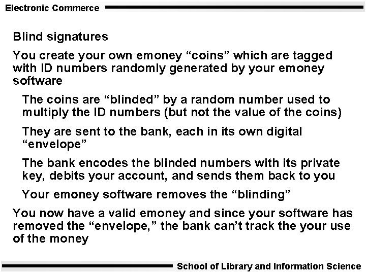 Electronic Commerce Blind signatures You create your own emoney “coins” which are tagged with