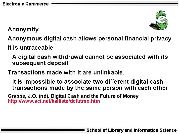 Electronic Commerce Anonymity Anonymous digital cash allows personal financial privacy It is untraceable A