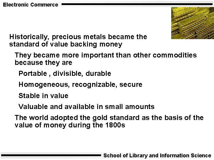 Electronic Commerce Historically, precious metals became the standard of value backing money They became