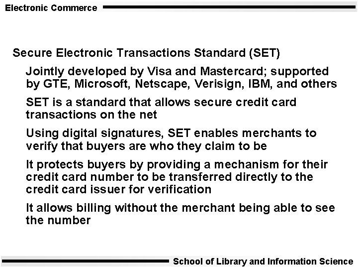 Electronic Commerce Secure Electronic Transactions Standard (SET) Jointly developed by Visa and Mastercard; supported