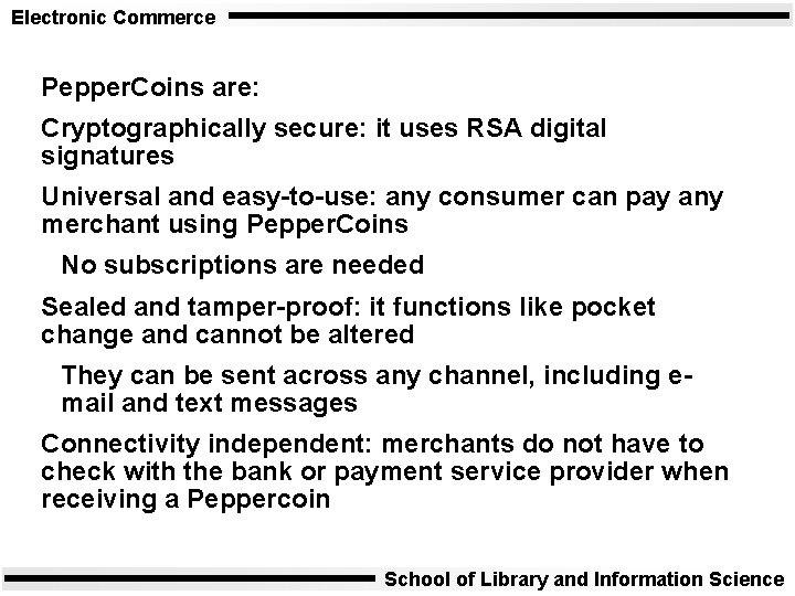 Electronic Commerce Pepper. Coins are: Cryptographically secure: it uses RSA digital signatures Universal and