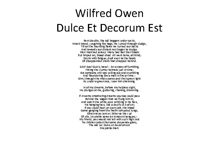 Wilfred Owen Dulce Et Decorum Est Bent double, like old beggars under sacks, Knock-kneed,