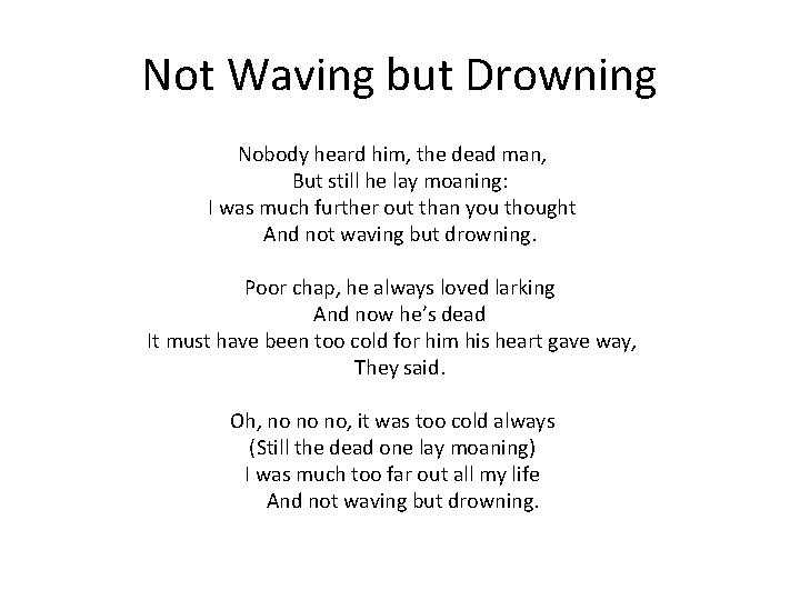 Not Waving but Drowning Nobody heard him, the dead man, But still he lay