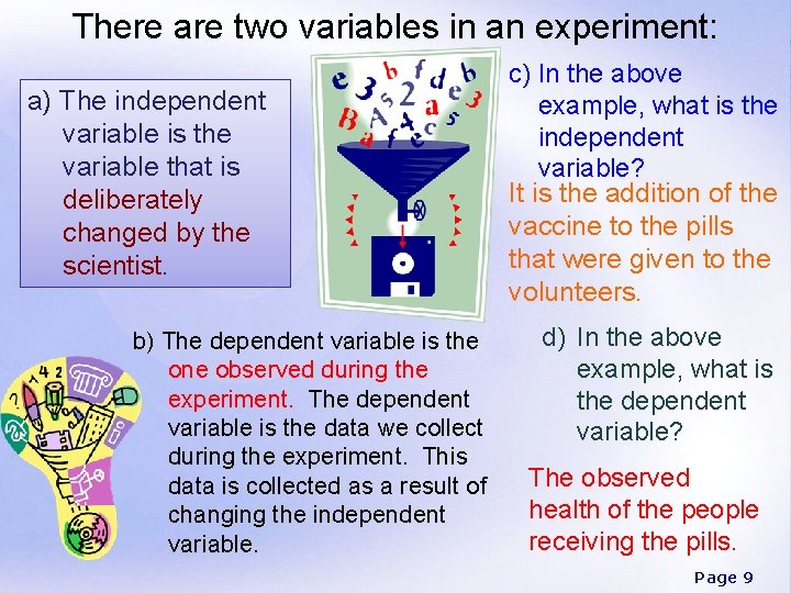 There are two variables in an experiment: a) The independent variable is the variable