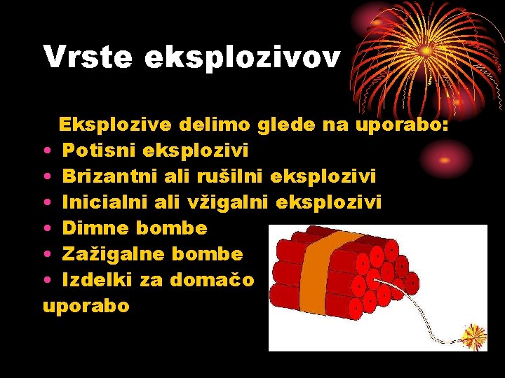 Vrste eksplozivov Eksplozive delimo glede na uporabo: • Potisni eksplozivi • Brizantni ali rušilni