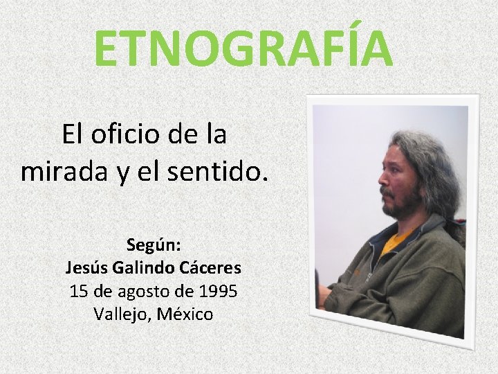 ETNOGRAFÍA El oficio de la mirada y el sentido. Según: Jesús Galindo Cáceres 15