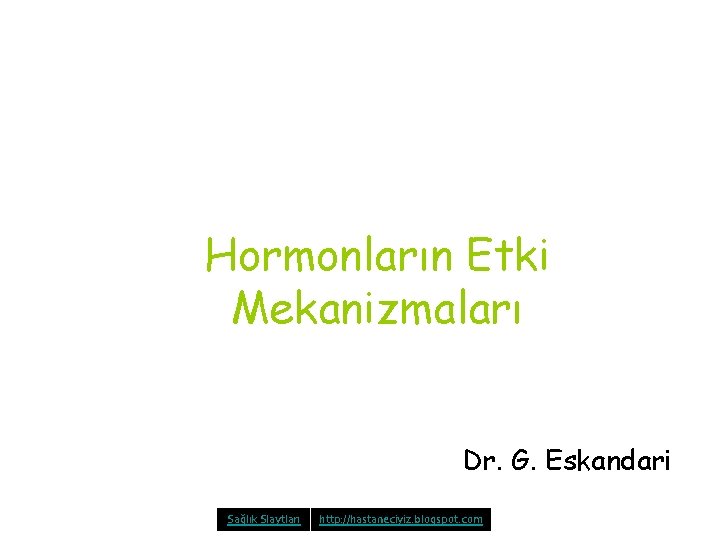 Hormonların Etki Mekanizmaları Dr. G. Eskandari Sağlık Slaytları http: //hastaneciyiz. blogspot. com 