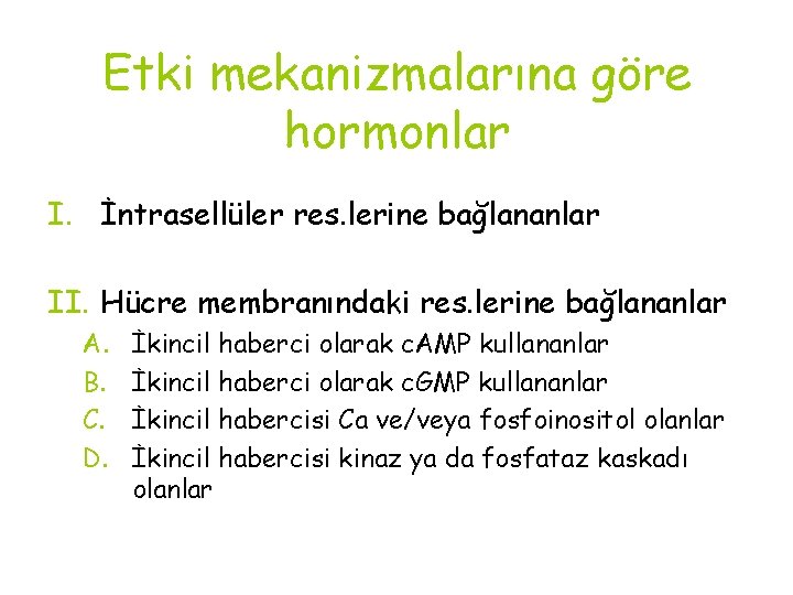Etki mekanizmalarına göre hormonlar I. İntrasellüler res. lerine bağlananlar II. Hücre membranındaki res. lerine