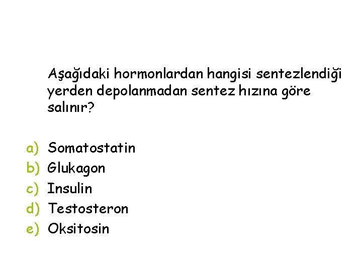 Aşağıdaki hormonlardan hangisi sentezlendiği yerden depolanmadan sentez hızına göre salınır? a) b) c) d)