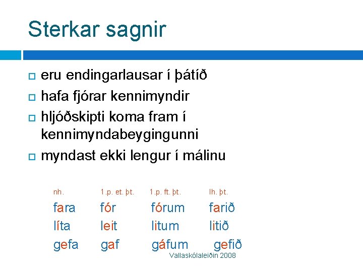 Sterkar sagnir eru endingarlausar í þátíð hafa fjórar kennimyndir hljóðskipti koma fram í kennimyndabeygingunni