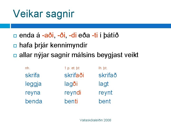 Veikar sagnir enda á -aði, -di eða -ti í þátíð hafa þrjár kennimyndir allar