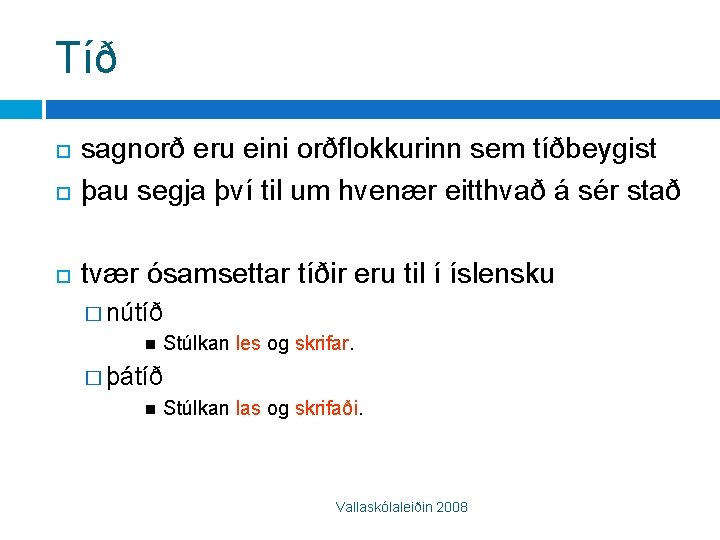 Tíð sagnorð eru eini orðflokkurinn sem tíðbeygist þau segja því til um hvenær eitthvað