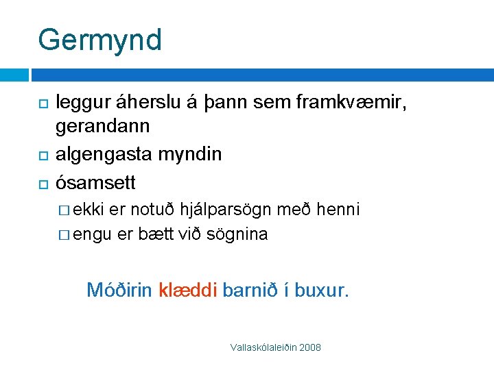 Germynd leggur áherslu á þann sem framkvæmir, gerandann algengasta myndin ósamsett � ekki er