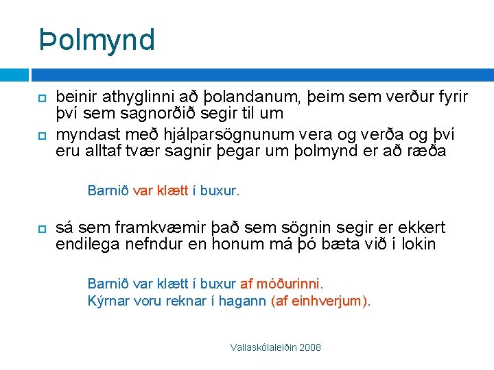 Þolmynd beinir athyglinni að þolandanum, þeim sem verður fyrir því sem sagnorðið segir til