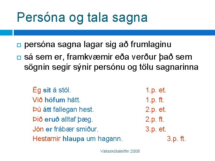 Persóna og tala sagna persóna sagna lagar sig að frumlaginu sá sem er, framkvæmir