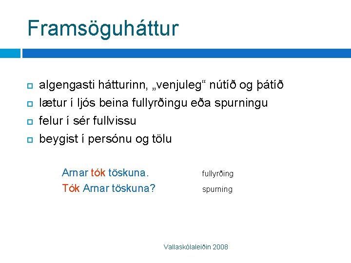 Framsöguháttur algengasti hátturinn, „venjuleg“ nútíð og þátíð lætur í ljós beina fullyrðingu eða spurningu