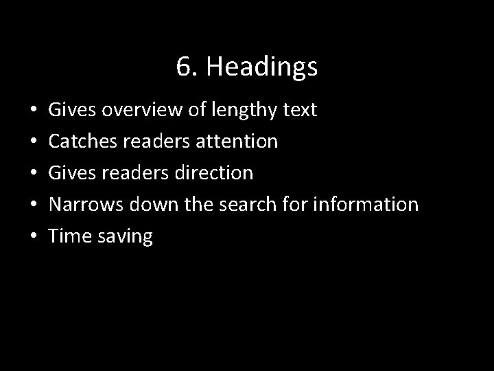 6. Headings • • • Gives overview of lengthy text Catches readers attention Gives