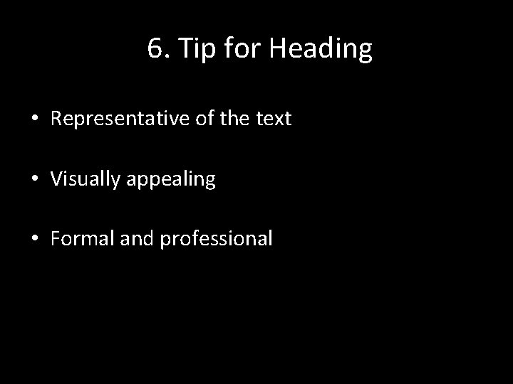  6. Tip for Heading • Representative of the text • Visually appealing •