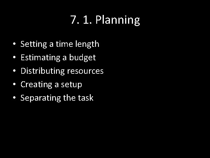 7. 1. Planning • • • Setting a time length Estimating a budget Distributing