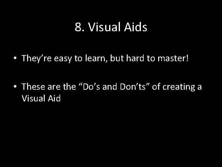 8. Visual Aids • They’re easy to learn, but hard to master! • These