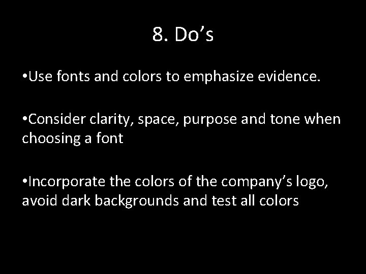 8. Do’s • Use fonts and colors to emphasize evidence. • Consider clarity, space,