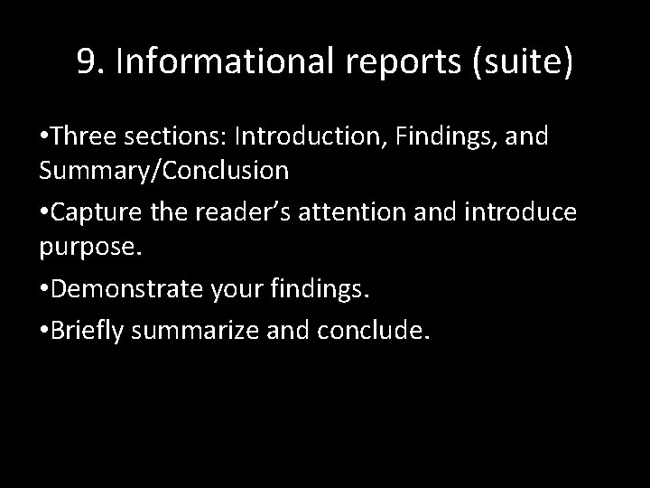 9. Informational reports (suite) • Three sections: Introduction, Findings, and Summary/Conclusion • Capture the