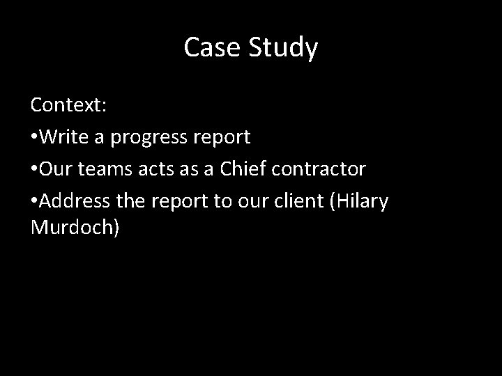 Case Study Context: • Write a progress report • Our teams acts as a