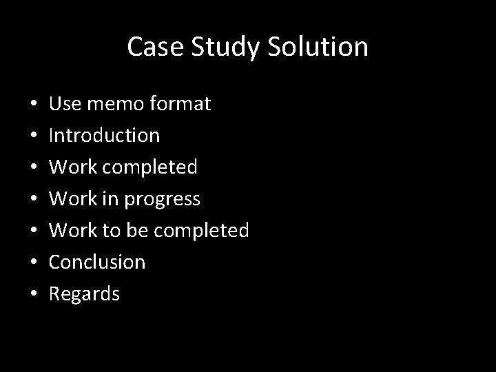 Case Study Solution • • Use memo format Introduction Work completed Work in progress