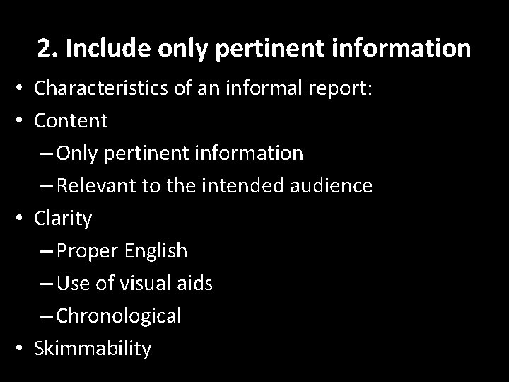 2. Include only pertinent information • Characteristics of an informal report: • Content –