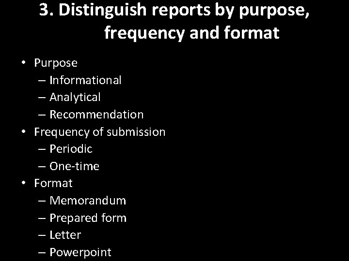 3. Distinguish reports by purpose, frequency and format • Purpose – Informational – Analytical