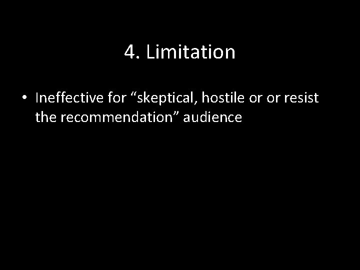 4. Limitation • Ineffective for “skeptical, hostile or or resist the recommendation” audience 