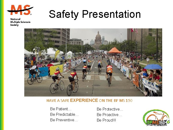 Safety Presentation HAVE A SAFE EXPERIENCE ON THE BP MS 150 Be Patient… Be Safety Presentation HAVE A SAFE EXPERIENCE ON THE BP MS 150 Be Patient… Be