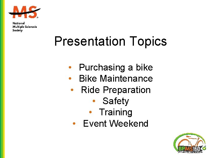 Presentation Topics • Purchasing a bike • Bike Maintenance • Ride Preparation • Safety Presentation Topics • Purchasing a bike • Bike Maintenance • Ride Preparation • Safety