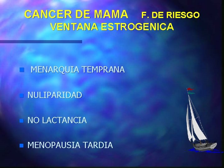 CANCER DE MAMA F. DE RIESGO VENTANA ESTROGENICA n MENARQUIA TEMPRANA n NULIPARIDAD n