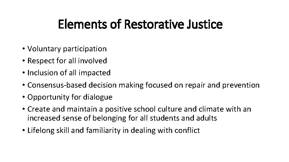 Elements of Restorative Justice • Voluntary participation • Respect for all involved • Inclusion