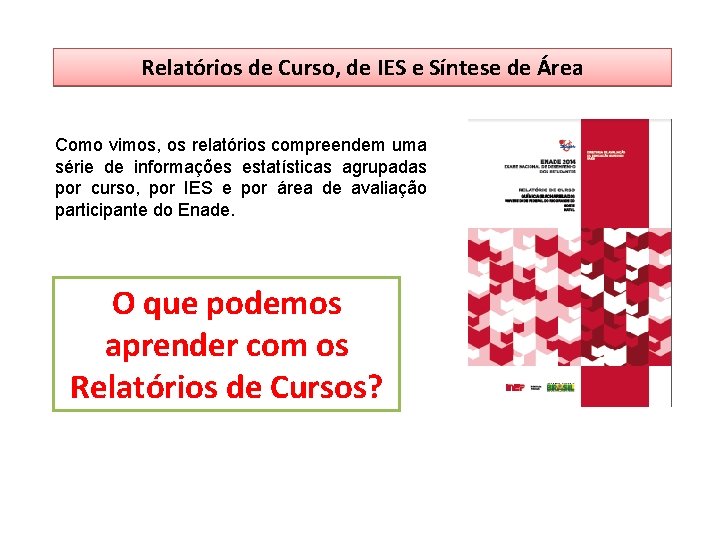 Relatórios de Curso, de IES e Síntese de Área Como vimos, os relatórios compreendem Relatórios de Curso, de IES e Síntese de Área Como vimos, os relatórios compreendem