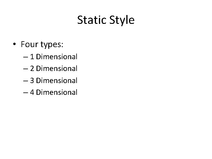 Static Style • Four types: – 1 Dimensional – 2 Dimensional – 3 Dimensional