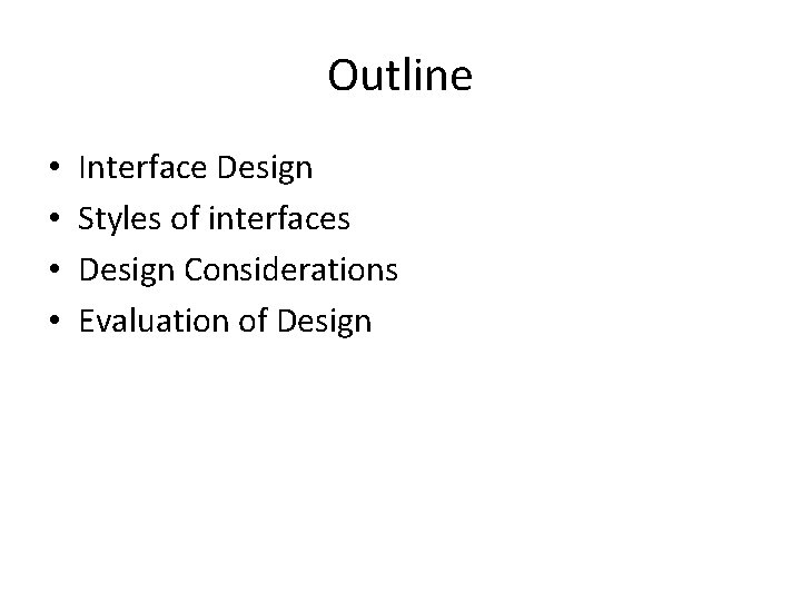 Outline • • Interface Design Styles of interfaces Design Considerations Evaluation of Design 